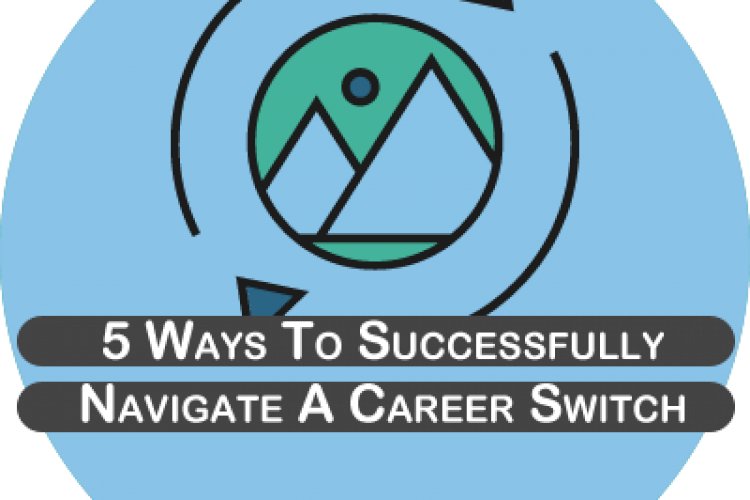 5 Ways To Successfully Navigate A Career Switch Career Insights Hub